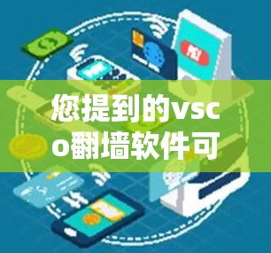 您提到的vsco翻墙软件可能是一个用于隐藏网络资源的软件，类似于杀毒软件或防火墙工具。以下是关于如何理解并使用该软件的详细步骤