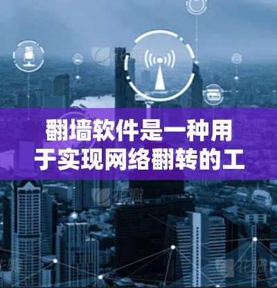 翻墙软件是一种用于实现网络翻转的工具，通过配置网络设备和设置访问权限来控制设备之间的访问控制。以下是详细的步骤和信息