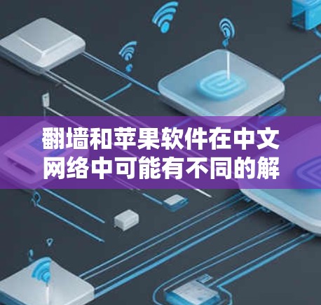 翻墙和苹果软件在中文网络中可能有不同的解释，具体取决于上下文。以下是一些可能的解释