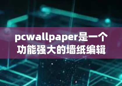 pcwallpaper是一个功能强大的墙纸编辑器，旨在帮助用户制作和编辑多种类型的墙纸。以下是使用pcwallpaper的步骤和方法