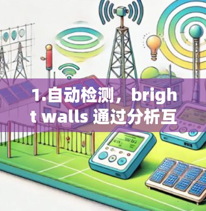 1.自动检测,bright walls 通过分析互联网流量数据,实时识别正在访问的网站或服务 1.自动检测,bright walls 通过分析互联网流量数据,实时识别正在访问的网站或服务
