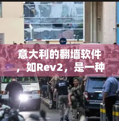 意大利的翻墙软件，如Rev2，是一种通过服务器转换技术来保护用户免受未经授权访问的网络工具。以下是关于这类软件的详细分析