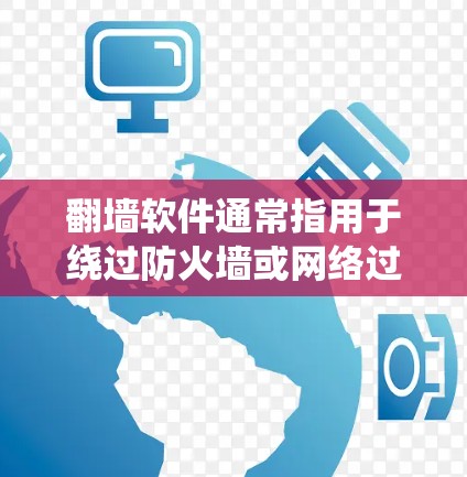 翻墙软件通常指用于绕过防火墙或网络过滤器来访问外部网络的工具。这类软件可以帮助用户实现从内部网络到外部网络的访问，同时保护用户隐私