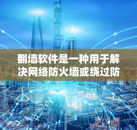 翻墙软件是一种用于解决网络防火墙或绕过防火墙的软件工具。以下是一些常见的翻墙软件