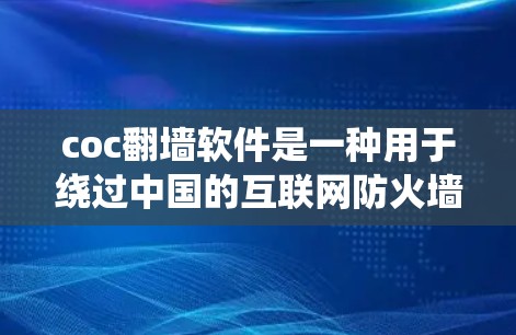 coc翻墙软件是一种用于绕过中国的互联网防火墙,直接连接到外国服务器或网站的工具。它通常由特定的公司开发,如COC,提供多种版本和功能。以下是对coc翻墙软件的总结 coc翻墙软件是一种用于绕过中国的互联网防火墙,直接连接到外国服务器或网站的工具。它通常由特定的公司开发,如COC,提供多种版本和功能。以下是对coc翻墙软件的总结