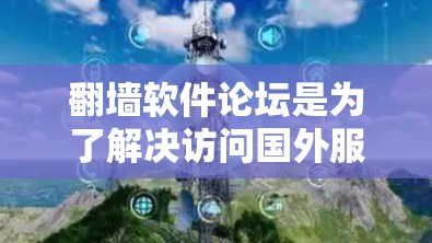 翻墙软件论坛是为了解决访问国外服务器或防火墙而设计的网络空间访问平台。以下是对这些论坛的详细介绍
