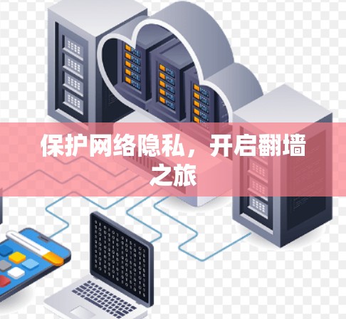 保护网络隐私,开启翻墙之旅 保护网络隐私,开启翻墙之旅