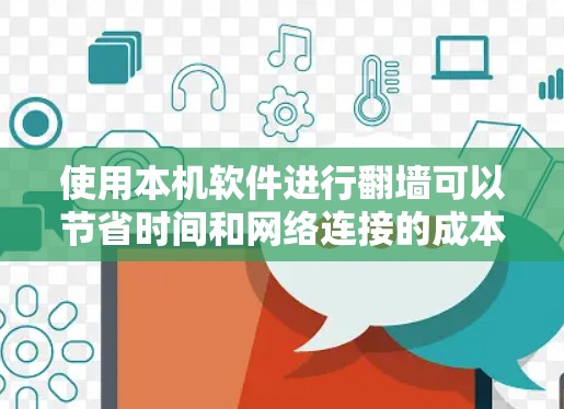使用本机软件进行翻墙可以节省时间和网络连接的成本,但需要注意以下几点 使用本机软件进行翻墙可以节省时间和网络连接的成本,但需要注意以下几点