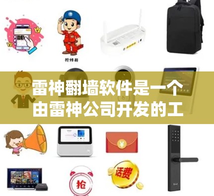 雷神翻墙软件是一个由雷神公司开发的工具,旨在绕过特定网站的访问限制,允许用户上传和下载内容。以下是关于该软件的详细分析 雷神翻墙软件是一个由雷神公司开发的工具,旨在绕过特定网站的访问限制,允许用户上传和下载内容。以下是关于该软件的详细分析