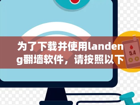 为了下载并使用landeng翻墙软件,请按照以下步骤进行 为了下载并使用landeng翻墙软件,请按照以下步骤进行
