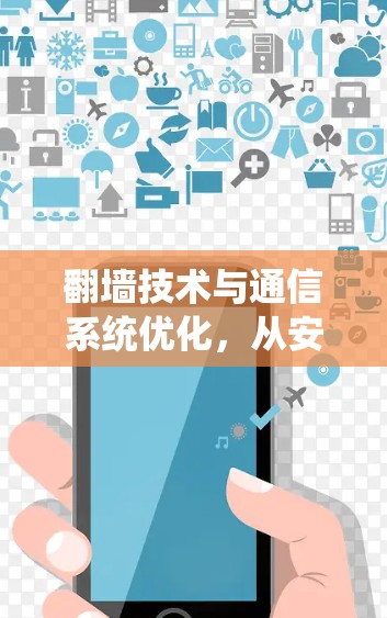 翻墙技术与通信系统优化,从安全到效率的双刃剑 翻墙技术与通信系统优化,从安全到效率的双刃剑