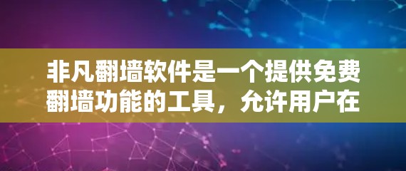 非凡翻墙软件是一个提供免费翻墙功能的工具，允许用户在没有网络的情况下访问互联网。以下是详细的步骤和考虑因素