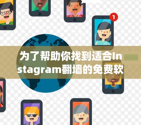 为了帮助你找到适合Instagram翻墙的免费软件,以下是对各软件的详细分析和推荐 为了帮助你找到适合Instagram翻墙的免费软件,以下是对各软件的详细分析和推荐