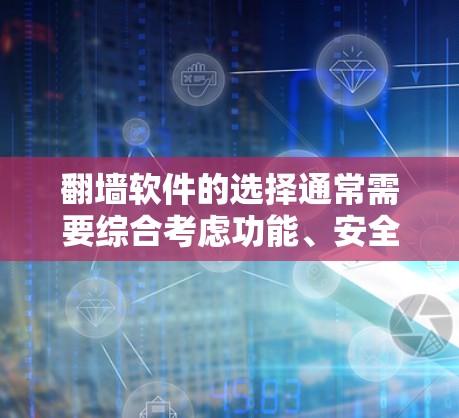 翻墙软件的选择通常需要综合考虑功能、安全性、价格以及用户的具体需求。以下是一些近年来比较受欢迎的翻墙软件推荐,其中一些软件以其稳定性和安全性著称 翻墙软件的选择通常需要综合考虑功能、安全性、价格以及用户的具体需求。以下是一些近年来比较受欢迎的翻墙软件推荐,其中一些软件以其稳定性和安全性著称