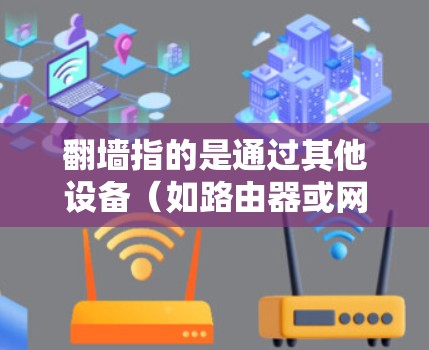 翻墙指的是通过其他设备（如路由器或网线）连接到 KakaoTalk 的网络。以下是一些关于如何使用翻墙 KakaoTalk 的信息