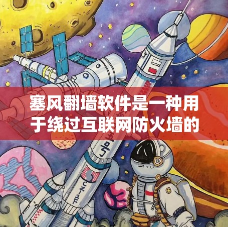 塞风翻墙软件是一种用于绕过互联网防火墙的软件,允许用户访问外部服务器或网站。以下是关于该软件的详细分析 塞风翻墙软件是一种用于绕过互联网防火墙的软件,允许用户访问外部服务器或网站。以下是关于该软件的详细分析