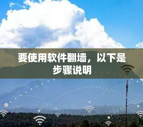 要使用软件翻墙,以下是步骤说明 要使用软件翻墙,以下是步骤说明