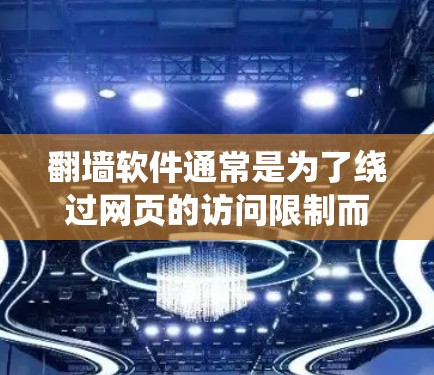 翻墙软件通常是为了绕过网页的访问限制而设计的工具，而不是针对特定设备（如iOS设备）的特殊软件。因此，您提到的翻墙福利软件ios可能是指针对特定设备的操作系统工具，而不是专门的翻墙软件