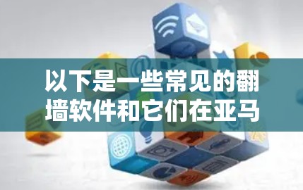 以下是一些常见的翻墙软件和它们在亚马逊上的应用