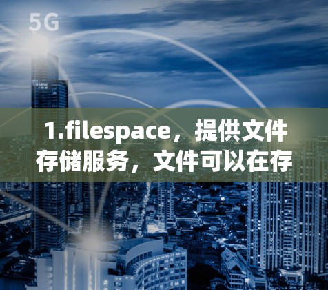 1.filespace，提供文件存储服务，文件可以在存储空间中直接添加，无需通过翻墙