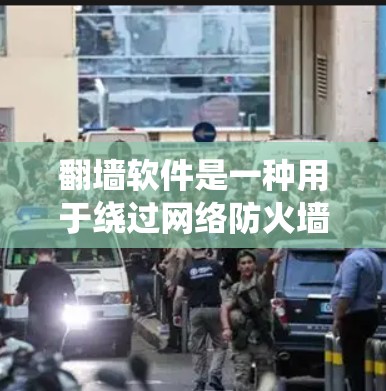 翻墙软件是一种用于绕过网络防火墙或过滤的工具,帮助用户更好地管理网络资源。以下是对翻墙软件的详细指南,包括基本功能、操作步骤和注意事项 翻墙软件是一种用于绕过网络防火墙或过滤的工具,帮助用户更好地管理网络资源。以下是对翻墙软件的详细指南,包括基本功能、操作步骤和注意事项