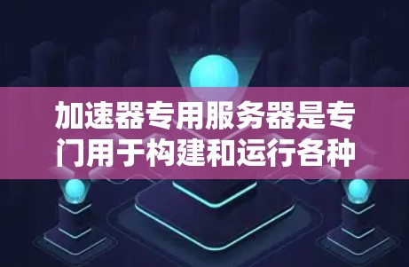 加速器专用服务器是专门用于构建和运行各种加速器工具的服务器,如自动补全、语法检查和代码生成。这些服务器支持不同平台和格式的加速器,确保它们的兼容性和稳定性。以下是对加速器专用服务器的详细分析 加速器专用服务器是专门用于构建和运行各种加速器工具的服务器,如自动补全、语法检查和代码生成。这些服务器支持不同平台和格式的加速器,确保它们的兼容性和稳定性。以下是对加速器专用服务器的详细分析