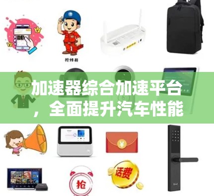 加速器综合加速平台，全面提升汽车性能的解决方案