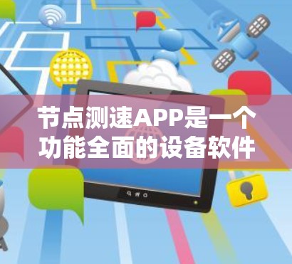 节点测速APP是一个功能全面的设备软件,主要用于监测和记录车辆的车速。以下是关于该APP的详细总结 节点测速APP是一个功能全面的设备软件,主要用于监测和记录车辆的车速。以下是关于该APP的详细总结