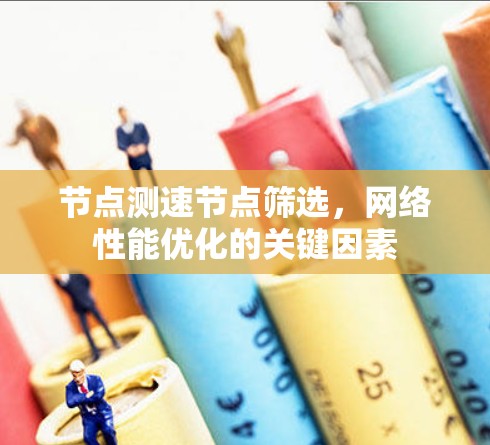 节点测速节点筛选，网络性能优化的关键因素
