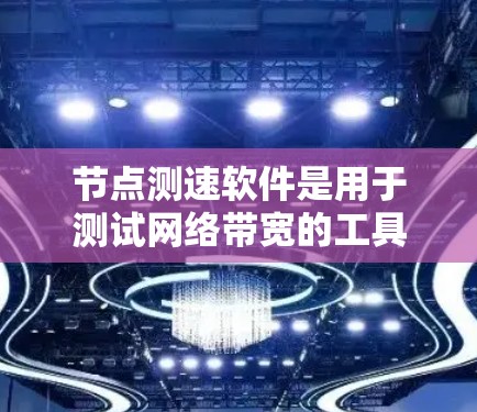 节点测速软件是用于测试网络带宽的工具,可以进行带宽测试、分析和优化。以下是详细的步骤和注意事项 节点测速软件是用于测试网络带宽的工具,可以进行带宽测试、分析和优化。以下是详细的步骤和注意事项