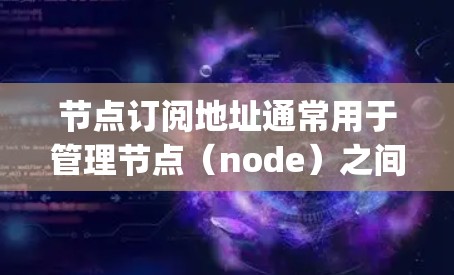 节点订阅地址通常用于管理节点(node)之间的订阅关系。在Node.js中,节点订阅可以通过节点的事件机制来实现,通常在应用程序的上下文中定义订阅地址,然后通过节点的订阅功能管理这些订阅 节点订阅地址通常用于管理节点(node)之间的订阅关系。在Node.js中,节点订阅可以通过节点的事件机制来实现,通常在应用程序的上下文中定义订阅地址,然后通过节点的订阅功能管理这些订阅