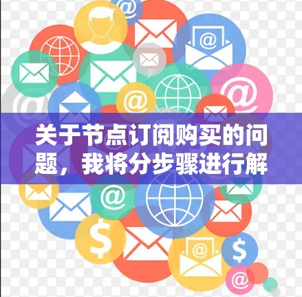 关于节点订阅购买的问题,我将分步骤进行解答 关于节点订阅购买的问题,我将分步骤进行解答
