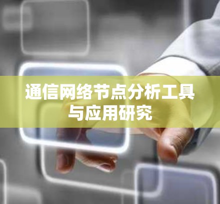 通信网络节点分析工具与应用研究 通信网络节点分析工具与应用研究