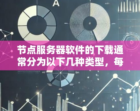 节点服务器软件的下载通常分为以下几种类型,每种类型有不同的官方包和安装步骤。以下是一些常见类型及其下载步骤 节点服务器软件的下载通常分为以下几种类型,每种类型有不同的官方包和安装步骤。以下是一些常见类型及其下载步骤