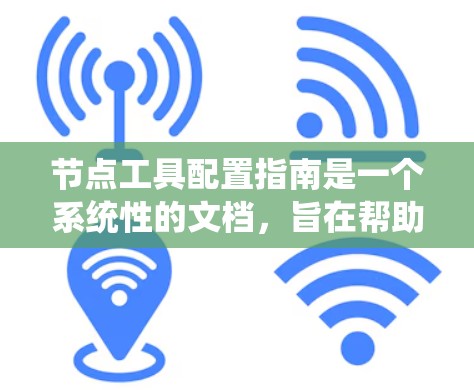 节点工具配置指南是一个系统性的文档,旨在帮助用户管理节点工具的安装、使用、维护和管理。以下是对该指南的主要内容的详细说明 节点工具配置指南是一个系统性的文档,旨在帮助用户管理节点工具的安装、使用、维护和管理。以下是对该指南的主要内容的详细说明