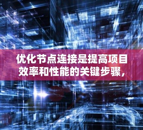 优化节点连接是提高项目效率和性能的关键步骤,涉及多个方面和方法。以下是对这一过程的详细总结和解决方案 优化节点连接是提高项目效率和性能的关键步骤,涉及多个方面和方法。以下是对这一过程的详细总结和解决方案