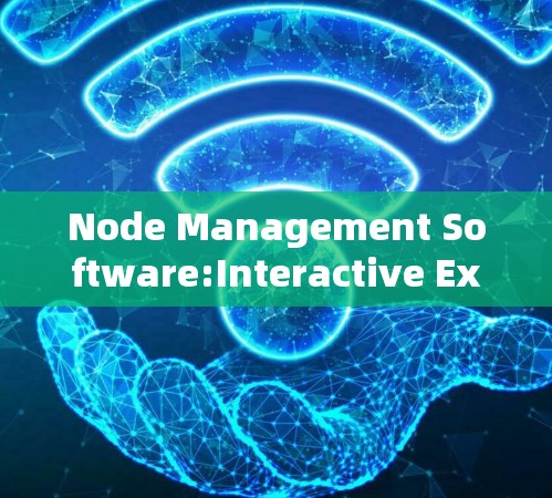 Node Management Software:Interactive Experience Node Management Software:Interactive Experience