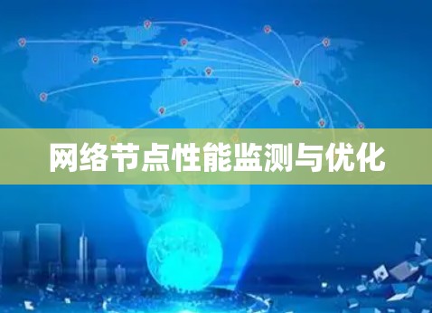 网络节点性能监测与优化 网络节点性能监测与优化