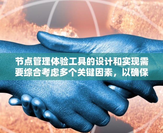 节点管理体验工具的设计和实现需要综合考虑多个关键因素,以确保其高效、易用和灵活。以下是基于用户描述的核心特点的总结 节点管理体验工具的设计和实现需要综合考虑多个关键因素,以确保其高效、易用和灵活。以下是基于用户描述的核心特点的总结