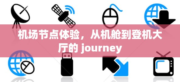 机场节点体验,从机舱到登机大厅的 journey 机场节点体验,从机舱到登机大厅的 journey