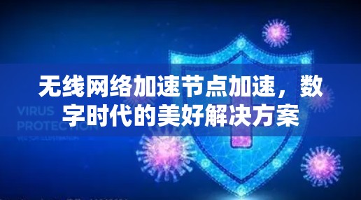无线网络加速节点加速,数字时代的美好解决方案 无线网络加速节点加速,数字时代的美好解决方案