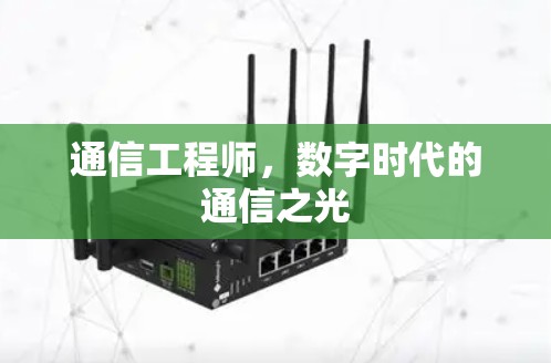 通信工程师,数字时代的通信之光 通信工程师,数字时代的通信之光