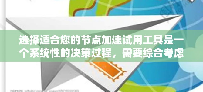 选择适合您的节点加速试用工具是一个系统性的决策过程,需要综合考虑多个因素。以下是一步步的建议 选择适合您的节点加速试用工具是一个系统性的决策过程,需要综合考虑多个因素。以下是一步步的建议