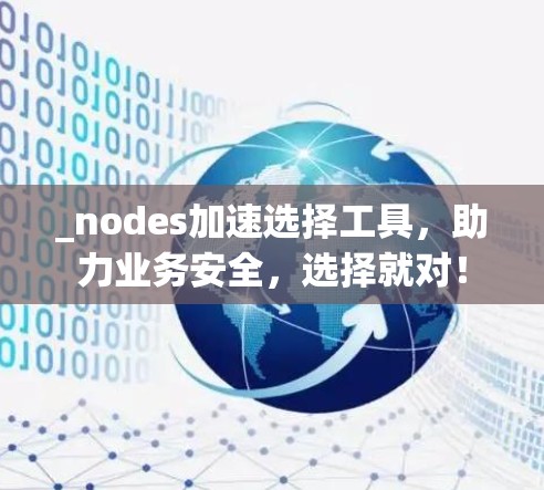_nodes加速选择工具,助力业务安全,选择就对! _nodes加速选择工具,助力业务安全,选择就对!