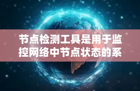 节点检测工具是用于监控网络中节点状态的系统,旨在检测异常活动,帮助维护网络安全。以下是详细的步骤指南,帮助你高效地使用这一工具 节点检测工具是用于监控网络中节点状态的系统,旨在检测异常活动,帮助维护网络安全。以下是详细的步骤指南,帮助你高效地使用这一工具