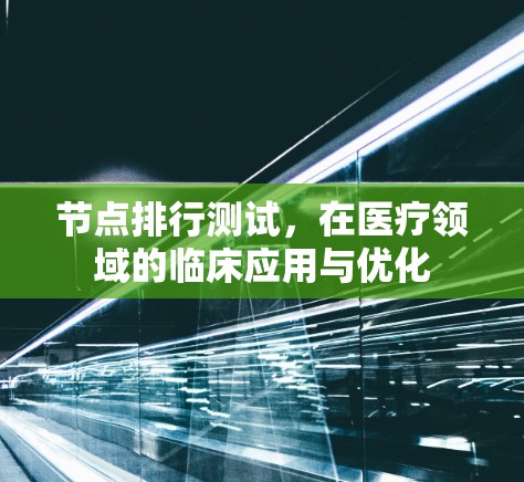 节点排行测试,在医疗领域的临床应用与优化 节点排行测试,在医疗领域的临床应用与优化