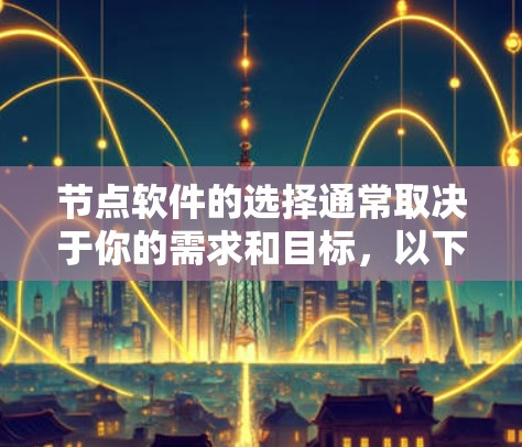 节点软件的选择通常取决于你的需求和目标，以下是一些常见的选择以及推荐的解决方案