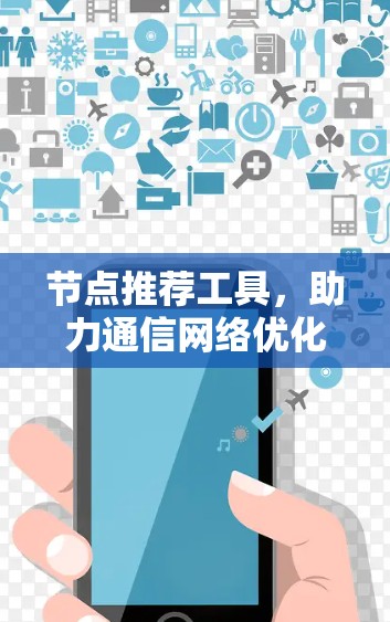 节点推荐工具,助力通信网络优化 节点推荐工具,助力通信网络优化
