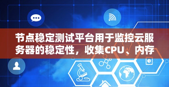 节点稳定测试平台用于监控云服务器的稳定性，收集CPU、内存、磁盘和网络等资源的使用数据。以下是详细的步骤