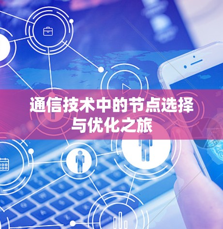 通信技术中的节点选择与优化之旅 通信技术中的节点选择与优化之旅